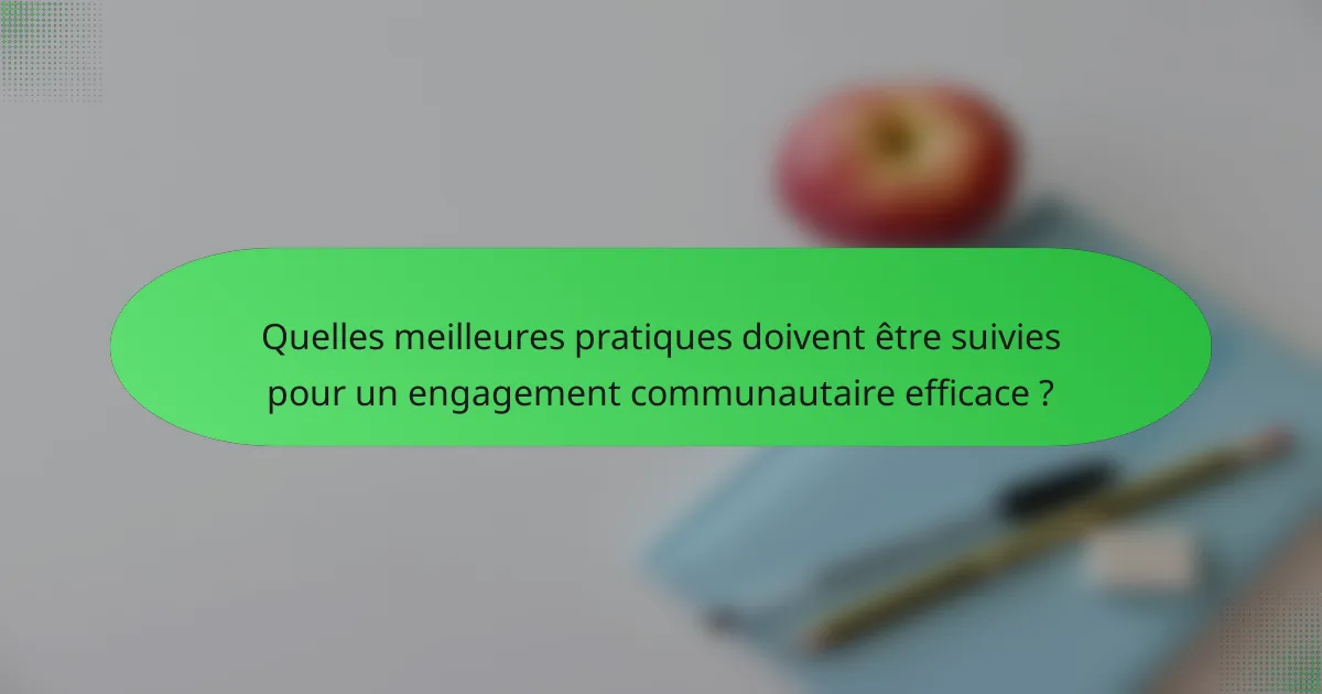 Quelles meilleures pratiques doivent être suivies pour un engagement communautaire efficace ?