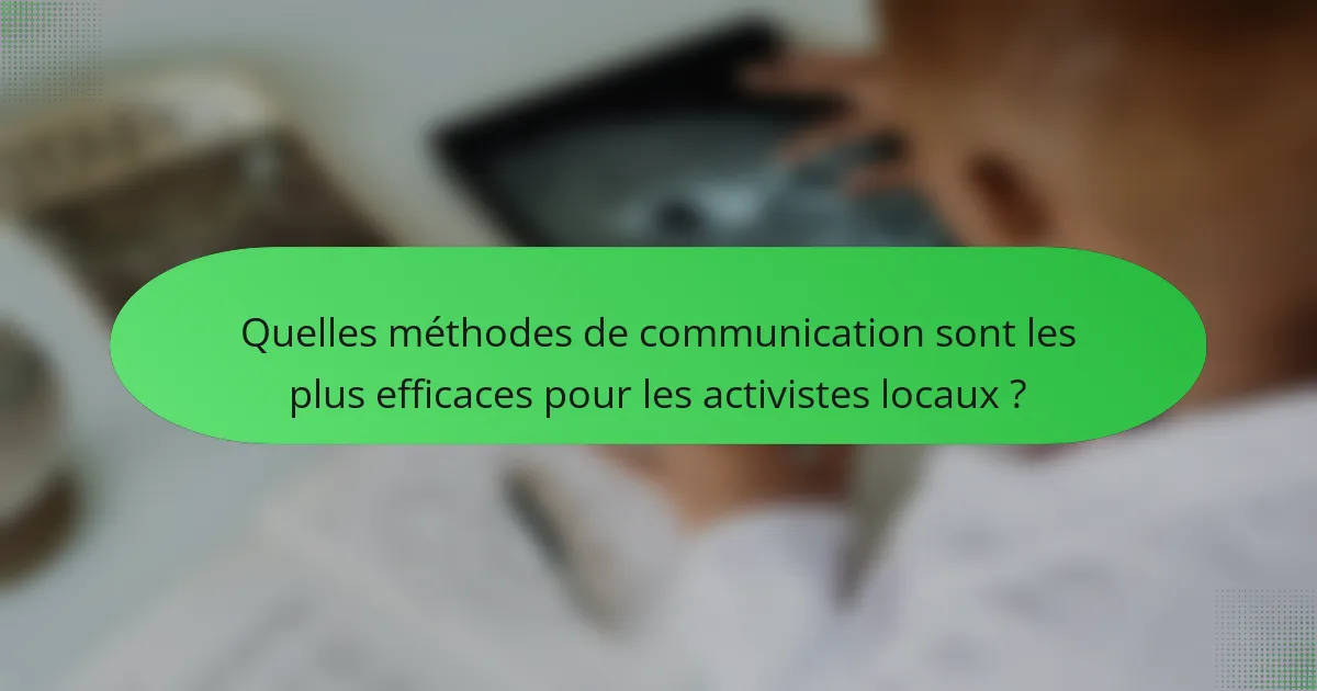 Quelles méthodes de communication sont les plus efficaces pour les activistes locaux ?