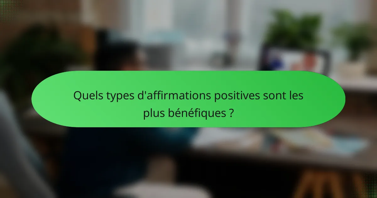 Quels types d'affirmations positives sont les plus bénéfiques ?